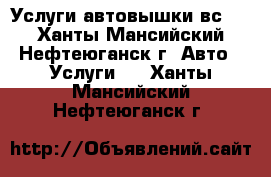 Услуги автовышки вс-22 - Ханты-Мансийский, Нефтеюганск г. Авто » Услуги   . Ханты-Мансийский,Нефтеюганск г.